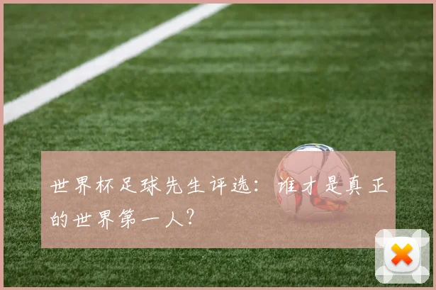 世界杯足球先生评选:谁才是真正的世界第一人?