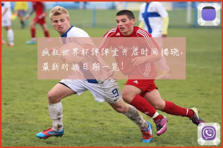 疯狂世界杯弹弹堂开启时间揭晓,最新对战日期一览!