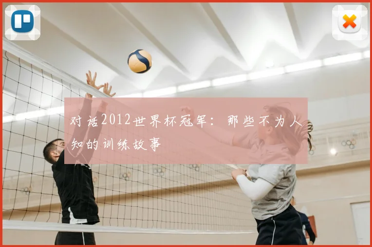 对话2012世界杯冠军：那些不为人知的训练故事