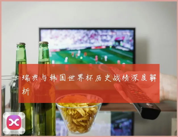瑞典与韩国世界杯历史战绩深度解析